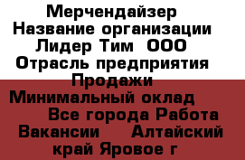 Мерчендайзер › Название организации ­ Лидер Тим, ООО › Отрасль предприятия ­ Продажи › Минимальный оклад ­ 16 000 - Все города Работа » Вакансии   . Алтайский край,Яровое г.